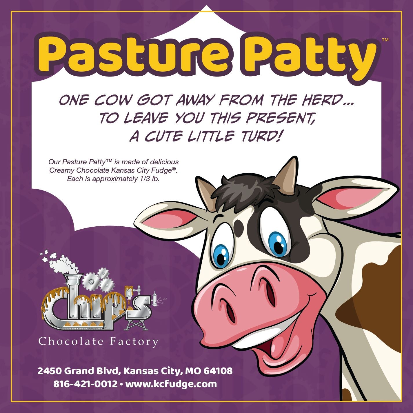 Pasture Patty - One cow got away from the herd to leave you this present, a cute little turd! Our Pasture Patty is made of delicious creamy chocolate Kansas City fudge. Each is approximately 1/3 lb.